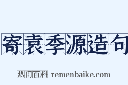 寄袁季源造句是什么意思的图片